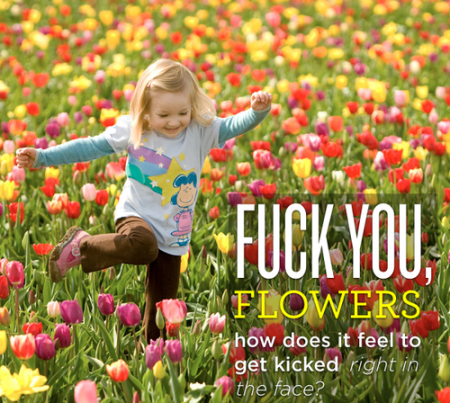 Fuck you, Flowers Pottwalb
